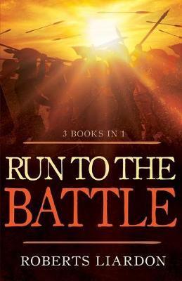 Run to the Battle: A Collection of Three Best-Selling Books - Roberts Liardon