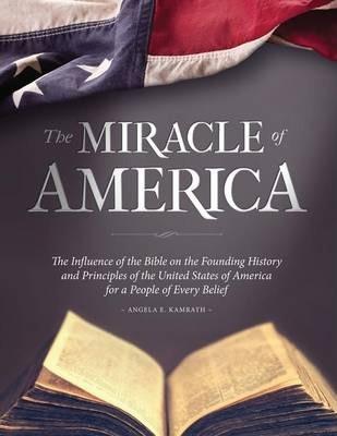 The Miracle of America: The Influence of the Bible on the Founding History & Principles of the United States for a People of Every Belief (3rd - Angela E. Kamrath