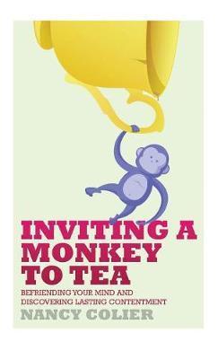 Inviting a Monkey to Tea: Befriending Your Mind and Discovering Lasting Contentment (Revised) - Nancy Colier