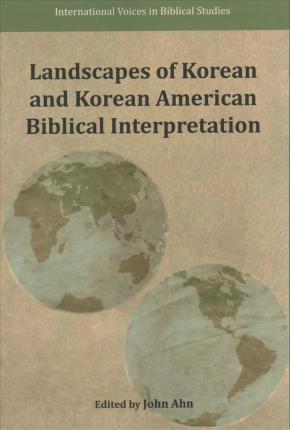 Landscapes of Korean and Korean American Biblical Interpretation - John Ahn