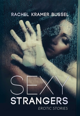 Sexy Strangers: Erotic Stories - Rachel Kramer Bussel