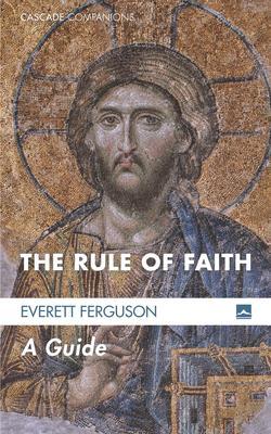 The Rule of Faith: A Guide - Everett Ferguson