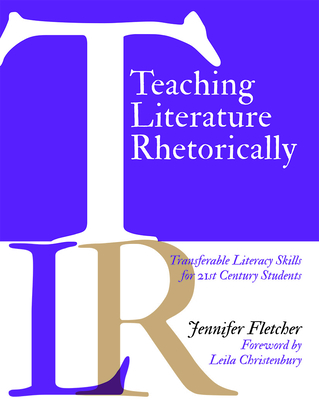 Teaching Literature Rhetorically: Transferable Literacy Skills for 21st Century Students - Jennifer Fletcher