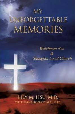My Unforgettable Memories: Watchman Nee and Shanghai Local Church - M. D. Lily M. Hsu