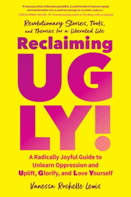 Reclaiming Ugly!: A Radically Joyful Guide to Unlearn Oppression and Uplift, Glorify, and Love Yourself - Vanessa Rochelle Lewis