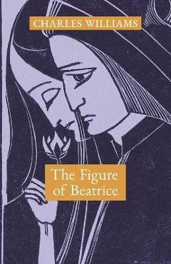 Poza produsului The Figure of Beatrice: A Study in Dante - Charles Williams