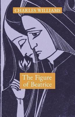 The Figure of Beatrice: A Study in Dante - Charles Williams