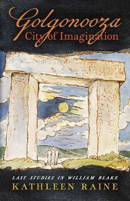 Golgonooza, City of Imagination: Last Studies in William Blake - Kathleen Raine