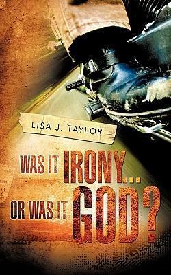 Was It Irony...Or Was It God? - Lisa J. Taylor
