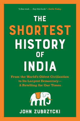The Shortest History of India: From the World's Oldest Civilization to Its Largest Democracy--A Retelling for Our Times - John Zubrzycki