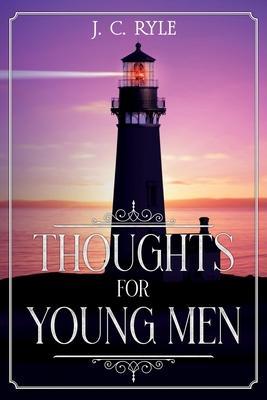 Thoughts for Young Men: Annotated - J. C. Ryle