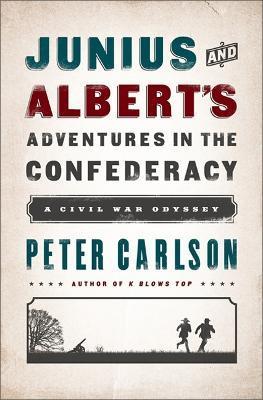 Junius and Albert's Adventures in the Confederacy: A Civil War Odyssey - Peter Carlson