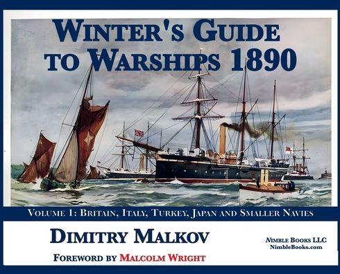 Winter's Guide to Warships 1890: Volume 1: Britain, Italy, Turkey, and Smaller Navies - Dimitry Malkov