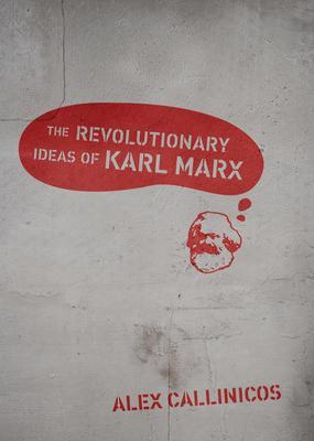 The Revolutionary Ideas of Karl Marx - Alex Callinicos