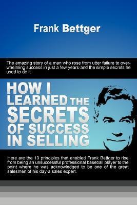 How I Learned the Secrets of Success in Selling - Frank Bettger