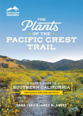 The Plants of the Pacific Crest Trail: A Hiker's Guide to Southern California - Dana York