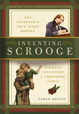 Inventing Scrooge: The Incredible True Story Behind Charles Dickens' Legendary a Christmas Carol - Carlo Devito