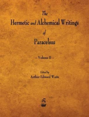Coperta cărții 'The Hermetic and Alchemical Writings of Paracelsus - Volume II - Paracelsus'