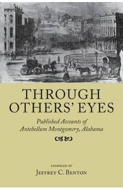 Coperta cărții 'Through Others' Eyes: Published Accounts of Antebellum Montgomery, Alabama - Jeffrey C. Benton'