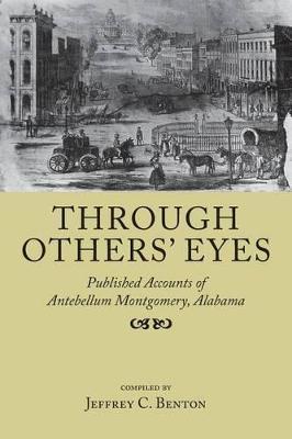 Coperta cărții 'Through Others' Eyes: Published Accounts of Antebellum Montgomery, Alabama - Jeffrey C. Benton'