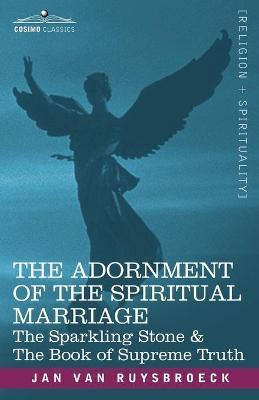 The Adornment of the Spiritual Marriage: The Sparkling Stone & the Book of Supreme Truth - Jan Van Ruysbroeck