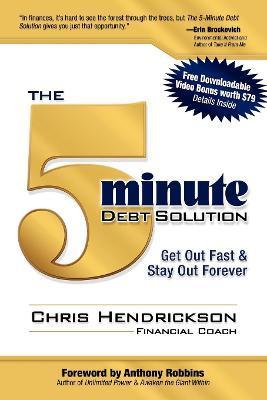 The 5-Minute Debt Solution: Get Out Fast & Stay Out Forever - Chris Hendrickson