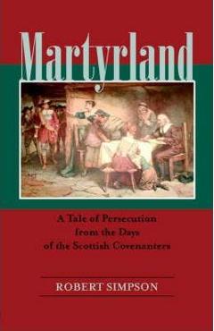 Coperta cărții 'Martyrland: A Tale of Persecution from the Days of the Scottish Covenanters - Robert Simpson'
