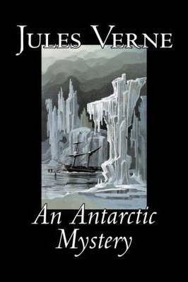 An Antarctic Mystery by Jules Verne, Fiction, Fantasy & Magic - Jules Verne