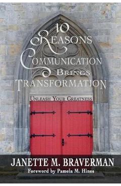 Coperta cărții '10 Reasons Communication Brings Transformation: Unleash Your Greatness - Janette M. Braverman'