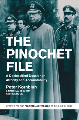 The Pinochet File: A Declassified Dossier on Atrocity and Accountability - Peter Kornbluh