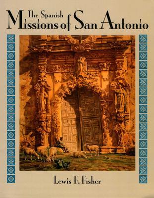 The Spanish Missions of San Antonio - Lewis F. Fisher