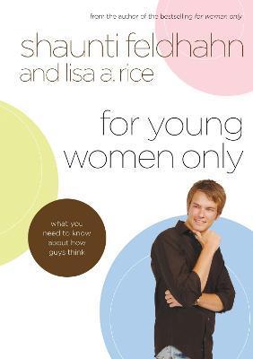 For Young Women Only: What You Need to Know about How Guys Think - Shaunti Feldhahn