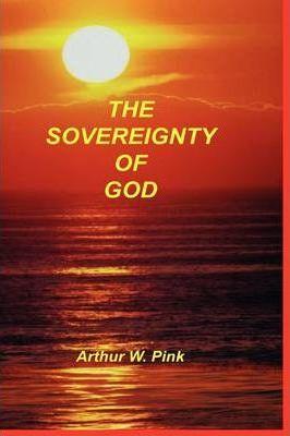 Sovereignty of God - Arthur W. Pink