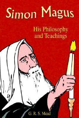Simon Magus: His Philosophy and Teachings - G. R. S. Mead