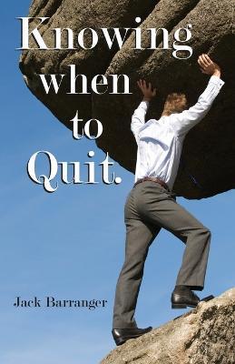 Knowing When To Quit - Jack Barranger