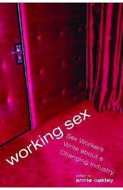 Coperta cărții 'Working Sex: Sex Workers Write About a Changing Industry - Annie Oakley'