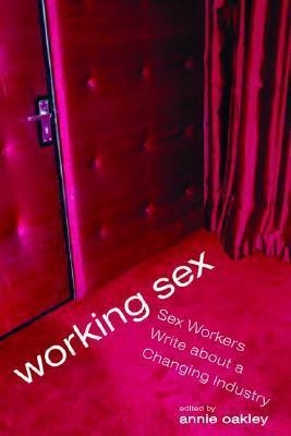 Coperta cărții 'Working Sex: Sex Workers Write About a Changing Industry - Annie Oakley'
