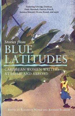 Stories from Blue Latitudes: Caribbean Women Writers at Home and Abroad - Elizabeth Nunez