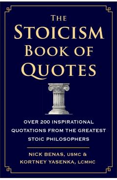 The Stoicism Book of Quotes: Over 200 Inspirational Quotations from the Greatest Stoic Philosophers - Nick Benas