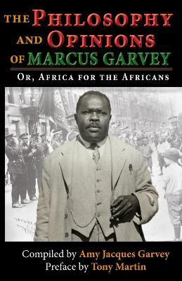 The Philosophy and Opinions of Marcus Garvey: Or, Africa for the Africans: Or, Africa for the Africans - Amy Jacques Garvey