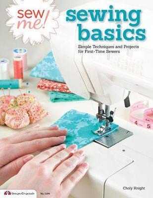 Sew Me! Sewing Basics: Simple Techniques and Projects for First-Time Sewers - Choly Knight