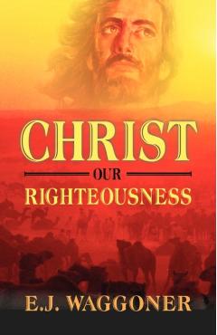 Christ Our Righteousness - E. J. Waggoner