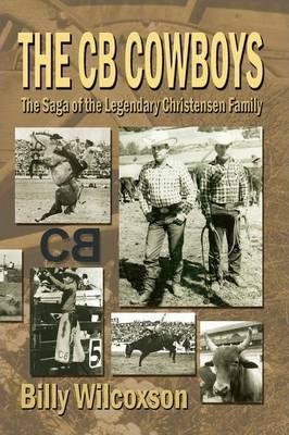 The CB Cowboys: The Saga of the Legendary Christensen Family - Billy Wilcoxson