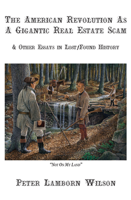 The American Revolution as a Gigantic Real Estate Scam: And Other Essays in Lost/Found History - Peter Lamborn Wilson