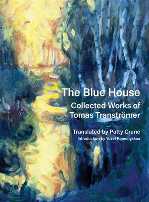 The Blue House: Collected Works of Tomas Tranströmer - Tomas Tranströmer