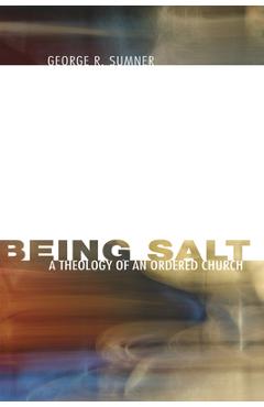 Coperta cărții 'Being Salt: A Theology of an Ordered Church - George R. Sumner'