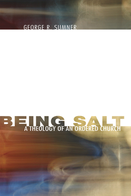 Being Salt: A Theology of an Ordered Church - George R. Sumner