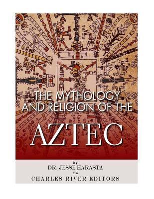 The Mythology and Religion of the Aztec - Jesse Harasta