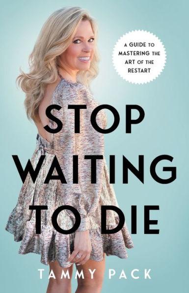 Coperta cărții 'Stop Waiting to Die: A Guide to Mastering the Art of the Restart - Tammy Pack'