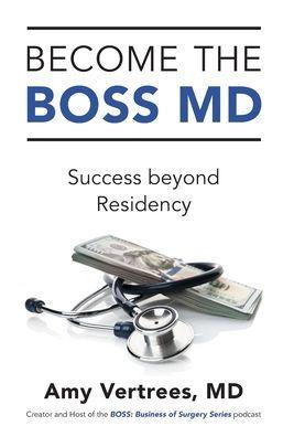 Become the BOSS MD: Success beyond Residency - Amy Vertrees